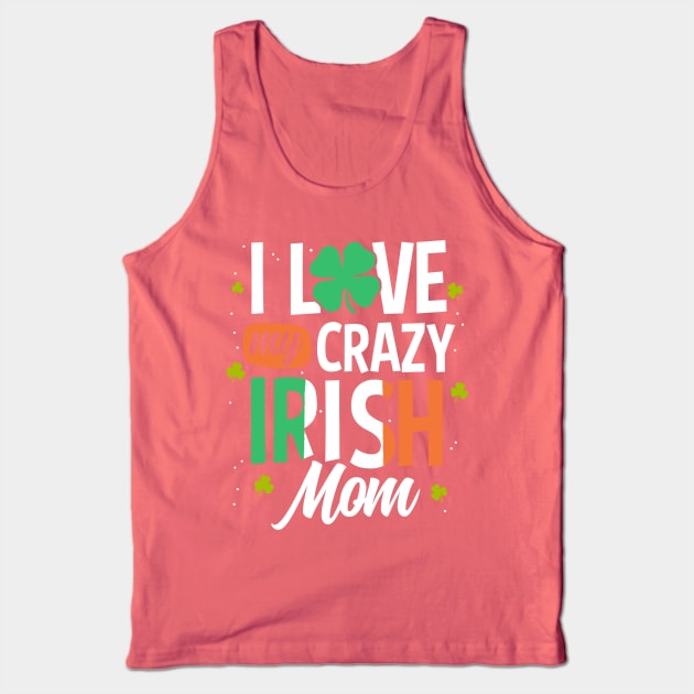 I Love My Crazy Irish Mom Funny St Patrick's Day Gift Tank Top by HCMGift